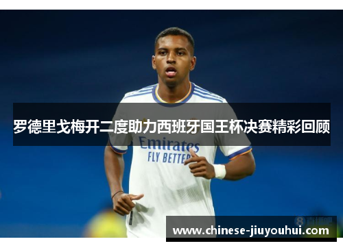 罗德里戈梅开二度助力西班牙国王杯决赛精彩回顾 罗德里戈梅开二度助力西班牙国王杯决赛精彩回顾