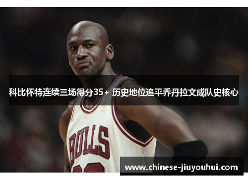 科比怀特连续三场得分35+ 历史地位追平乔丹拉文成队史核心