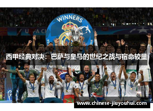 西甲经典对决:巴萨与皇马的世纪之战与宿命较量 西甲经典对决:巴萨与皇马的世纪之战与宿命较量